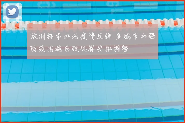 欧洲杯举办地疫情反弹 多城市加强防疫措施或致观赛安排调整