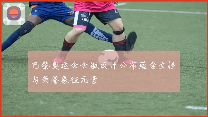 巴黎奥运会会徽设计公布蕴含女性与荣誉象征元素