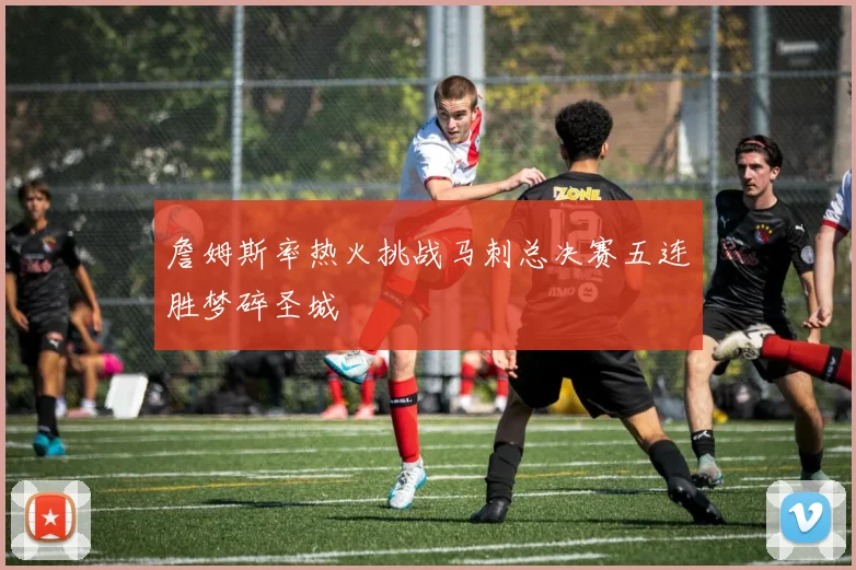 詹姆斯率热火挑战马刺总决赛五连胜梦碎圣城