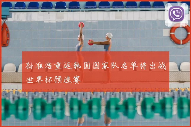 孙准浩重返韩国国家队名单将出战世界杯预选赛