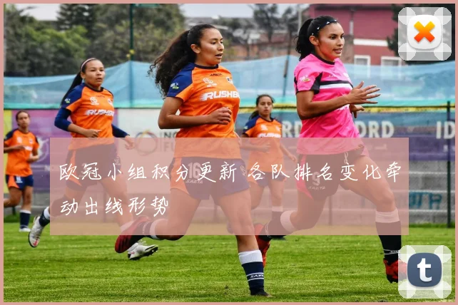 欧冠小组积分更新 各队排名变化牵动出线形势