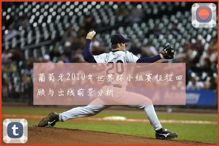 葡萄牙2010年世界杯小组赛征程回顾与出线前景分析